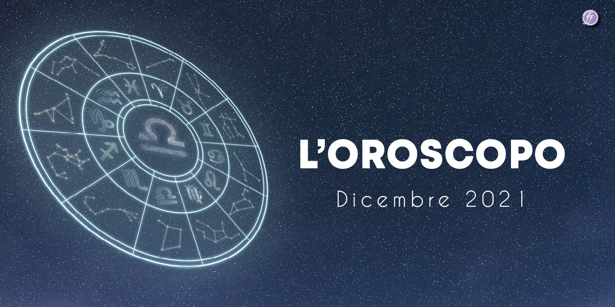 L'Oroscopo di Dicembre 2021